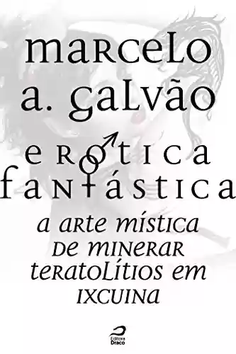 Livro PDF Erótica Fantástica – A arte mística de minerar teratolítios em Ixcuina (Contos do Dragão)