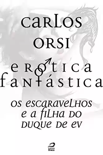 Capa do livro: Erótica Fantástica – Os escaravelhos e a filha do duque de Ev (Contos do Dragão) - Ler Online pdf