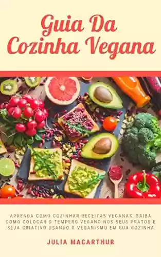 Livro PDF: Guia Da Cozinha Vegana: Aprenda Como Cozinhar Receitas Veganas, Saiba Como Colocar O Tempero Vegano Nos Seus Pratos E Seja Criativo Usando O Veganismo Em Sua Cozinha
