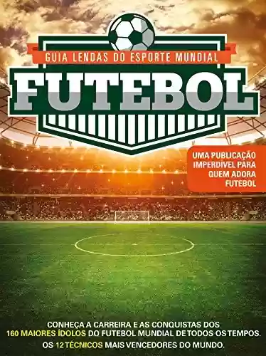 Livro PDF Guia Lendas do Esporte Mundial Ed.01 Futebol: Mais que heróis, eles são lendas