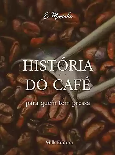 Livro PDF: História do Café para quem tem pressa: Origem da bebida mais popular do mundo, depois da água!
