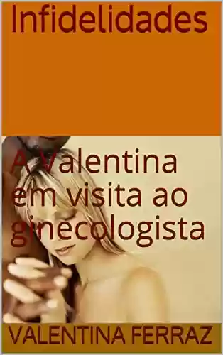 Livro PDF: Infidelidades: A Valentina em visita ao ginecologista (INFIDELIDADES ptb)