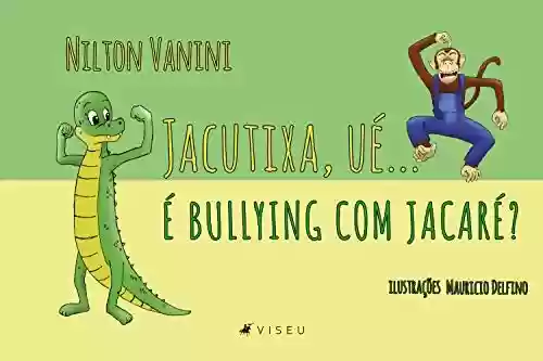 Livro PDF: Jacutixa: Ué, é Bullying com Jacaré?