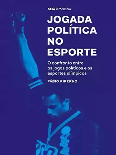 Livro PDF: Jogada política no esporte: O confronto entre os jogos políticos e os esportes olímpicos (Atleta do futuro)