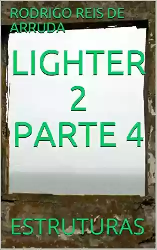 Capa do livro: LIGHTER 2 PARTE 4: ESTRUTURAS - Ler Online pdf