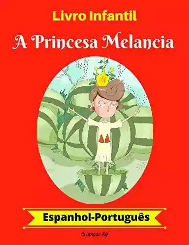 Livro PDF Livro Infantil: A Princesa Melancia (Espanhol-Português) (Espanhol-Português Livro Infantil Bilíngue 1)
