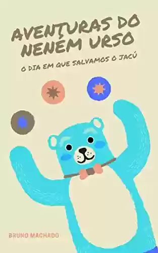 Livro PDF: Livro infantil: Aventuras do Neném Urso: O dia em que salvamos o jacú