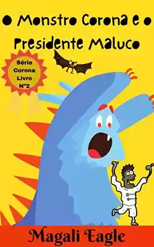 Livro PDF: Livro Infantil: O Monstro Corona e o Presidente Maluco: eBook Ilustrado (Série Monstro Corona Livro N. 2)