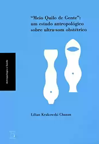 Capa do livro: “Meio quilo de gente”: um estudo antropológico sobre ultra-som obstétrico - Ler Online pdf