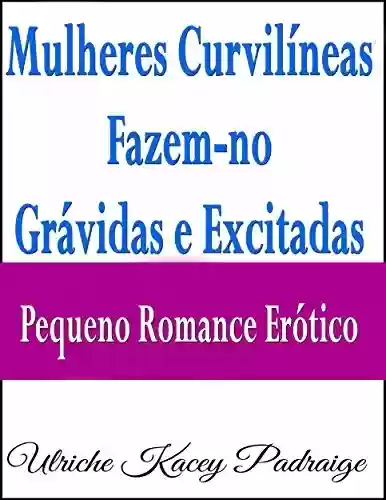 Livro PDF: Mulheres Curvilíneas Fazem-No Grávidas E Excitadas – Pequeno Romance Erótico