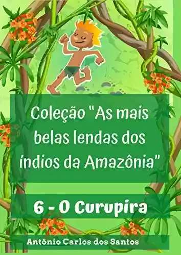 Livro PDF O Curupira (Coleção As mais belas lendas dos índios da Amazônia Livro 6)