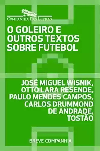 Livro PDF O goleiro e outros textos sobre futebol (Breve Companhia)
