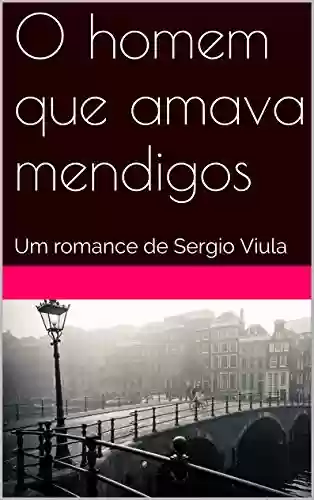 Livro PDF: O homem que amava mendigos: Um romance de Sergio Viula