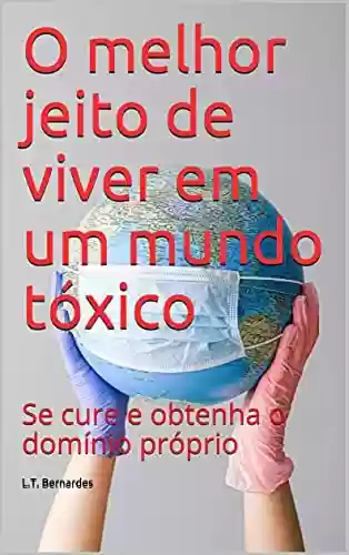 Livro PDF: O melhor jeito de viver em um mundo tóxico : Se cure e obtenha o domínio próprio
