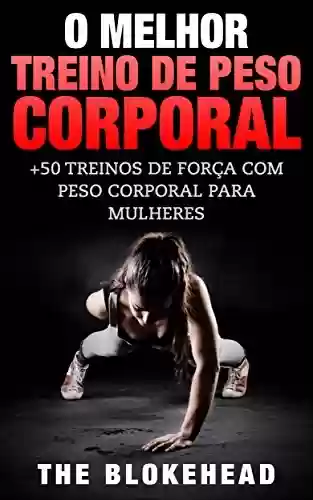 Capa do livro: O Melhor Treino de Peso Corporal: +50 Treinos de Força com Peso Corporal para Mulheres - Ler Online pdf