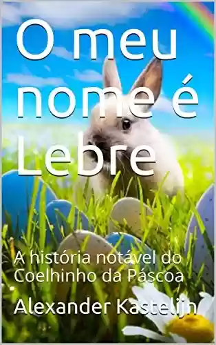 Livro PDF: O meu nome é Lebre: A história notável do Coelhinho da Páscoa
