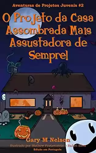 Capa do livro: O Projeto da Casa Assombrada Mais Assustadora de Sempre: Edição em Português (Aventuras de Projetos Juvenis Livro 2) - Ler Online pdf