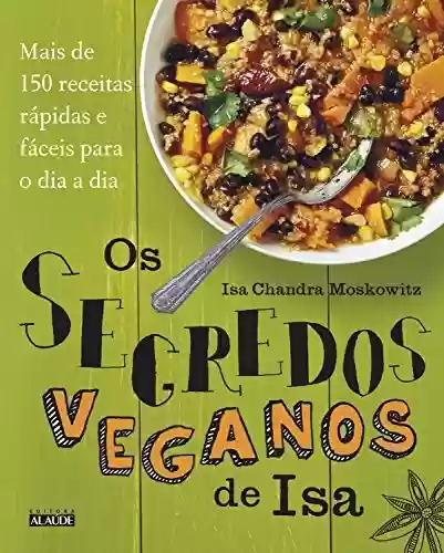 Livro PDF: Os segredos veganos de Isa: Mais de 150 receitas práticas e fáceis para o dia a dia