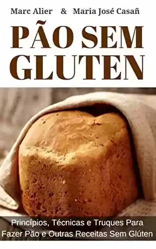Livro PDF: Pão Sem Glúten: Princípios, técnicas e truques para fazer pão e outras receitas sem glúten.