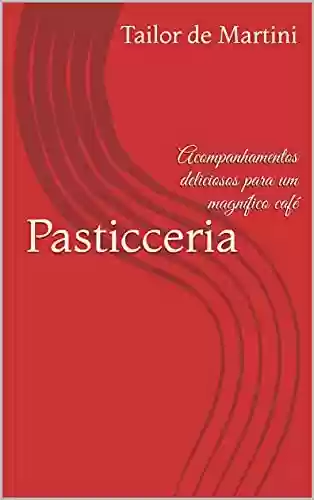 Capa do livro: Pasticceria: Acompanhamentos deliciosos para um magnífico café - Ler Online pdf