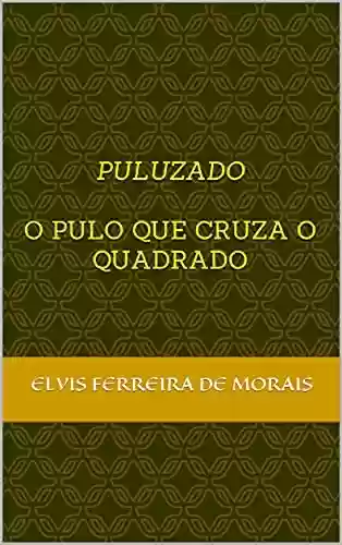 Livro PDF: PULUZADO: O Pulo que Cruza o Quadrado (Esportes Criados pelo Escritor Elvis Ferreira de Morais)