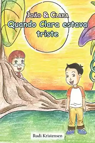Capa do livro: Quando Clara estava triste: e como reconfortar um amigo (João e Clara – boas livros infantis! Livro 1) - Ler Online pdf