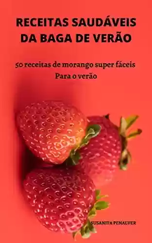 Livro PDF: RECEITAS SAUDÁVEIS DA BAGA DE VERÃO: 50 receitas de morango super fáceis Para o verão