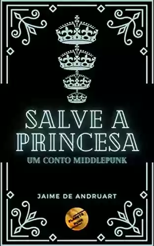 Capa do livro: Salve a Princesa: um conto middlepunk (Planeta Punk) - Ler Online pdf