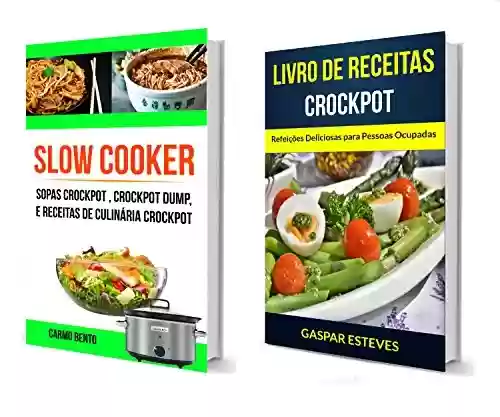 Livro PDF: Slow Cooker: Crockpot: Refeições Deliciosas para Pessoas Ocupadas (Sopas Crockpot , Crockpot Dump, e Receitas de Culinária Crockpot)