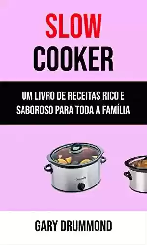 Livro PDF: Slow Cooker: Um Livro De Receitas Rico E Saboroso Para Toda A Família