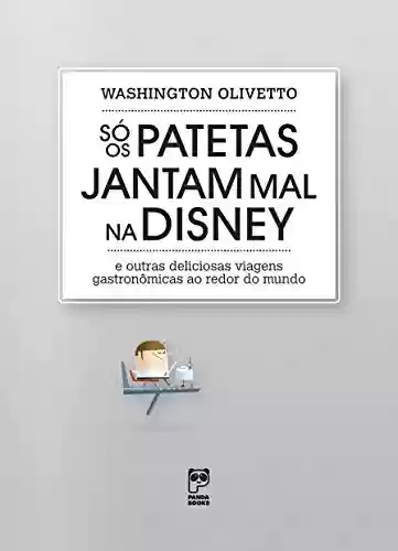 Livro PDF: Só os patetas jantam mal na Disney: E outras deliciosas viagens gastronômicas ao redor do mundo