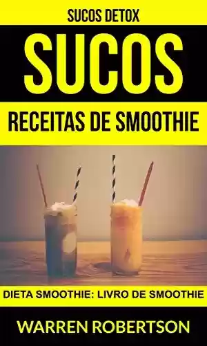Livro PDF: Sucos: Receitas de smoothie: Dieta smoothie: Livro de smoothie (Sucos Detox)