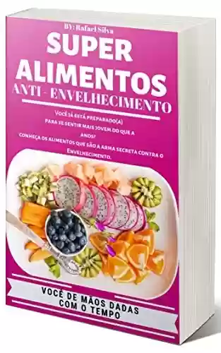 Livro PDF: Super Alimentos Anti – Envelhecimento: E-Book único no mercado de Educação Alimentar que te ensina a usar os alimentos certos, para que você possa combater o envelhecimento precoce