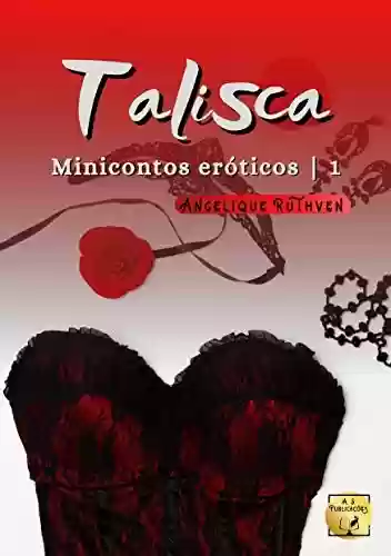 Capa do livro: Talisca: Minicontos eróticos 1 - Ler Online pdf