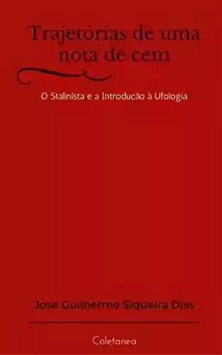 Livro PDF: Trajetórias de uma nota de cem: O stalinista e a introdução à ufologia