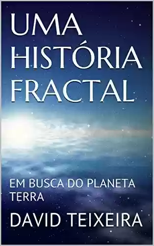 Capa do livro: UMA HISTÓRIA FRACTAL: EM BUSCA DO PLANETA TERRA - Ler Online pdf
