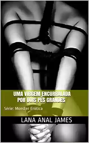 Livro PDF: UMA VIRGEM ENCURRALADA POR DOIS PÉS GRANDES: Série: Monster Erótica (Série Monster Erótica Livro 1)