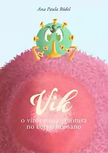 Capa do livro: Vik, o virus: E sua aventura no corpo humano - Ler Online pdf