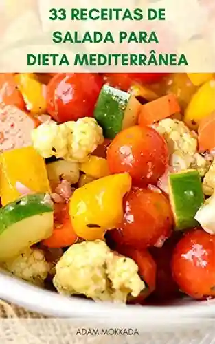 Livro PDF: 33 Receitas De Salada Para Dieta Mediterrânea : Receitas De Salada Saudáveis E Deliciosas Para Café Da Manhã, Almoço Ou Jantar – Receitas De Salada Que Vão Ajudá-Lo A Perder Peso