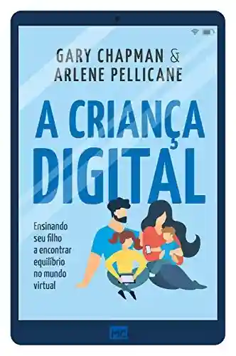 Capa do livro: A criança digital: Ensinando seu filho a encontrar equilíbrio no mundo virtual - Ler Online pdf