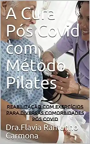 Livro PDF: A Cura Pós Covid com Método Pilates: Reabilitação com Exercícios para diversas comorbidades Pós Covid