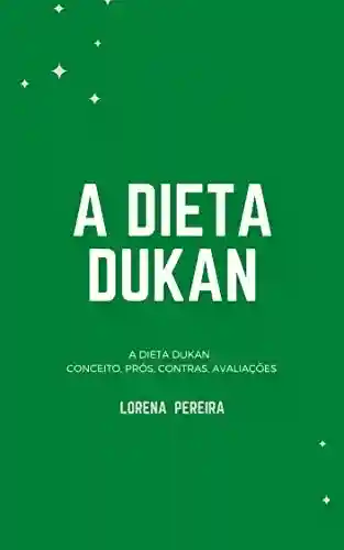 Livro PDF: A Dieta Dukan : A Dieta Dukan Conceito, Prós, Contras, Avaliações – O Que É Dieta Dukan ?: Como Funciona A Dieta Dukan?