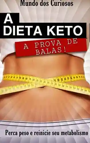 Capa do livro: A dieta Keto a prova de balas: Perca peso e reinicie o seu metabolismo (Saúde Livro 1) - Ler Online pdf