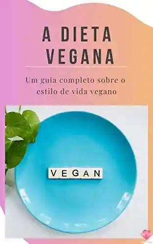 Livro PDF: A Dieta Vegana: Um guia completo sobre o estilo de vida vegano