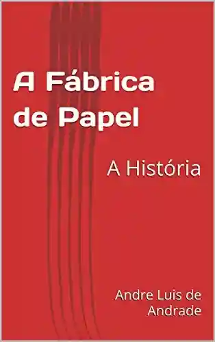 Livro PDF: A Fábrica de Papel: A História