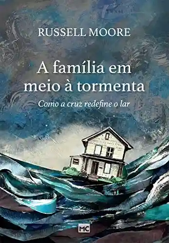 Livro PDF: A família em meio à tormenta: Como a cruz redefine o lar