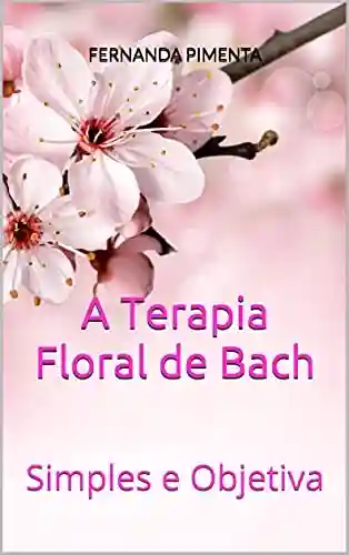 Livro PDF: A Terapia Floral de Bach: Simples e Objetiva