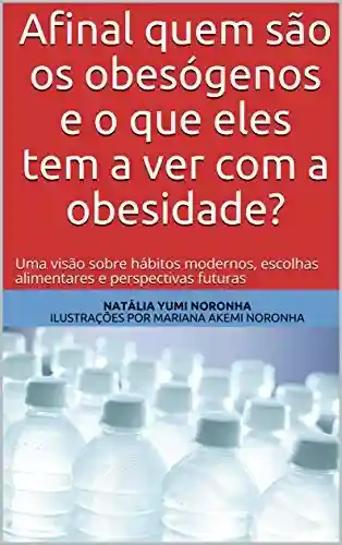 Livro PDF: Afinal quem são os obesógenos e o que eles tem a ver com a obesidade?: Uma visão sobre hábitos modernos, escolhas alimentares e perspectivas futuras (1)