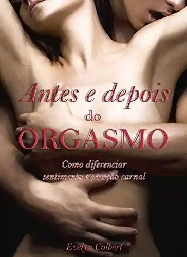 Livro PDF: Antes e Depois do Orgasmo: Como diferenciar sentimento de atração carnal