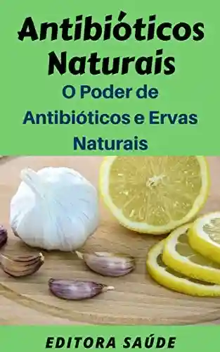 Capa do livro: Antibióticos Naturais: O Poder de Antibióticos e Ervas Naturais - Ler Online pdf
